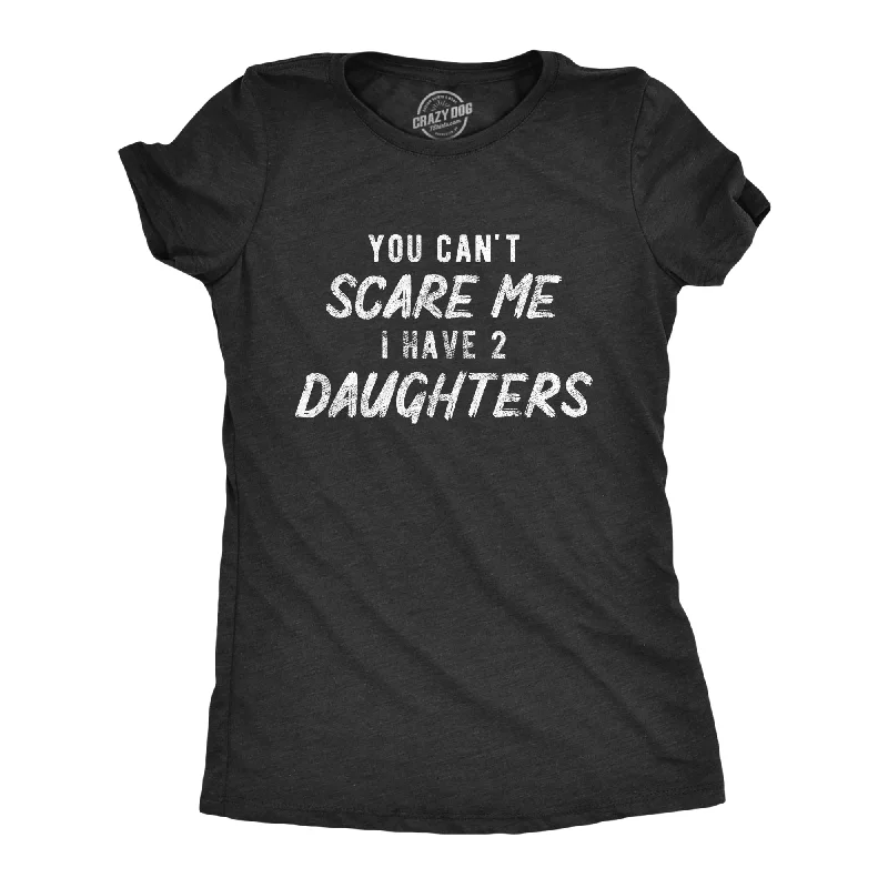 Plus Size Women T Shirt for a Comfortable and Flattering FitYou Can't Scare Me I Have Two Daughters Women's T Shirt Plus Size Women T Shirt for a Comfortable and Flattering FitYou Can't Scare Me I Have Two Daughters Women's T Shirt